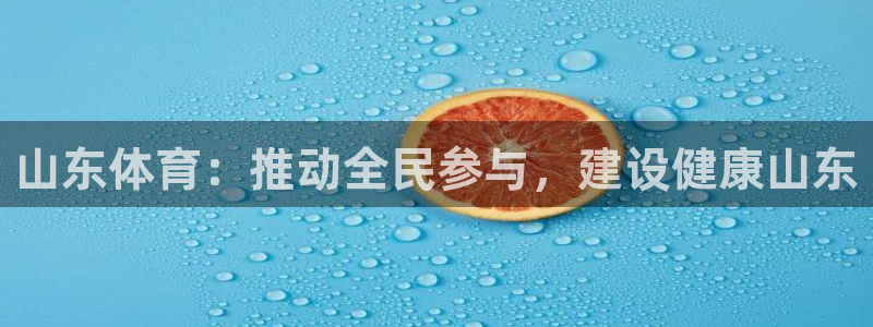88直播nba足球直播：山东体育：推动全民参与，建设健康山东