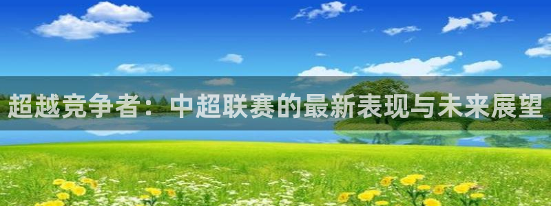 88体育nba赛事免费直播：超越竞争者：中超联赛的最新表现与未来展望